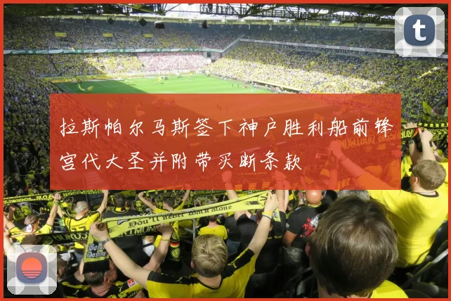 拉斯帕尔马斯签下神户胜利船前锋宫代大圣并附带买断条款
