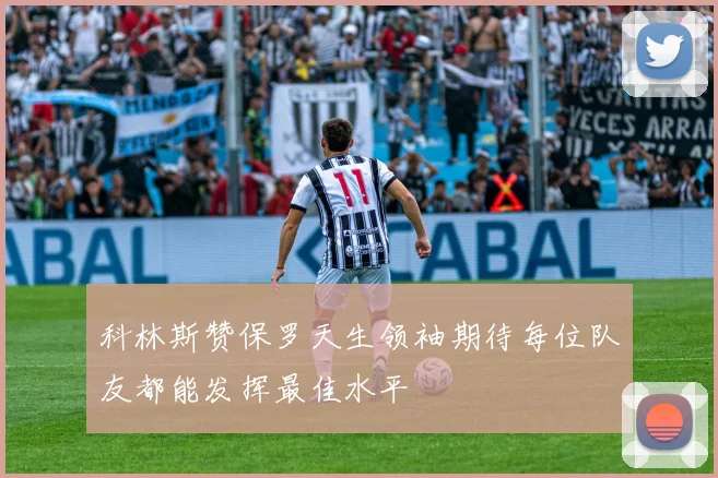 科林斯赞保罗天生领袖期待每位队友都能发挥最佳水平